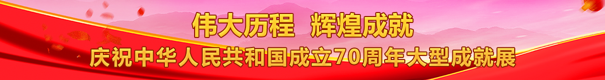 偉大歷程 輝煌成就——慶祝中華人民共和國(guó)成立70周年大型成就展